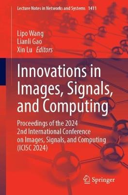 Innovations in Images, Signals, and Computing: Proceedings of the 2024 2nd International Conference on Images, Signals, and Computing (ICISC 2024) - cover