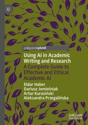 Using AI in Academic Writing and Research: A Complete Guide to Effective and Ethical Academic AI - Eldar Haber,Dariusz Jemielniak,Artur Kurasinski - cover