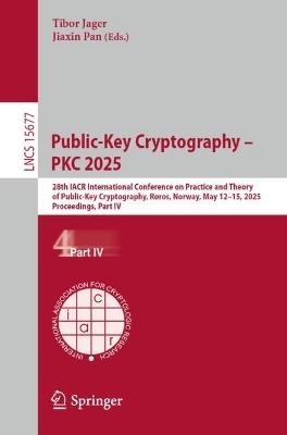 Public-Key Cryptography – PKC 2025: 28th IACR International Conference on Practice and Theory of Public-Key Cryptography, Røros, Norway, May 12–15, 2025, Proceedings, Part IV - cover