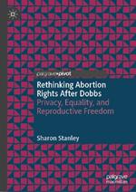 Rethinking Abortion Rights After Dobbs: Privacy, Equality, and Reproductive Freedom