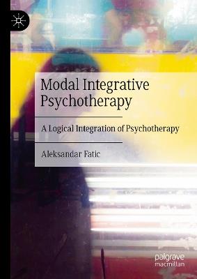 Modal Integrative Psychotherapy: A Logical Integration of Psychotherapy - Aleksandar Fatic - cover