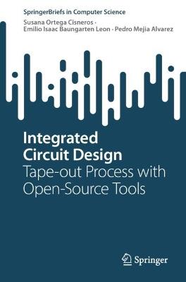 Integrated Circuit Design: Tape-out Process with Open-Source Tools - Susana Ortega Cisneros,Emilio Isaac Baungarten Leon,Pedro Mejia Alvarez - cover