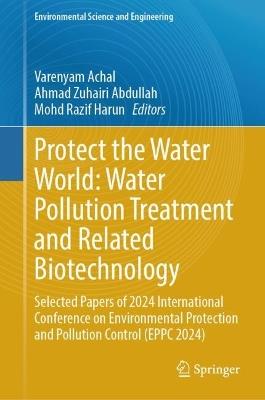 Protect the Water World: Water Pollution Treatment and Related Biotechnology: Selected Papers of 2024 International Conference on Environmental Protection and Pollution Control (EPPC 2024) - cover