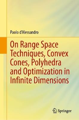 On Range Space Techniques, Convex Cones, Polyhedra and Optimization in Infinite Dimensions - Paolo d'Alessandro - cover