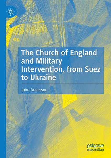 The Church of England and Military Intervention, from Suez to Ukraine