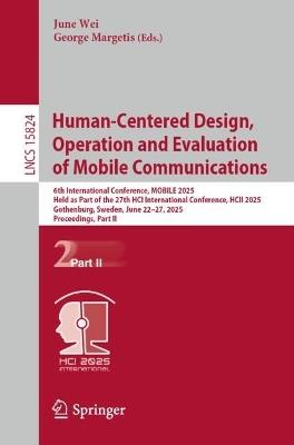 Human-Centered Design, Operation and Evaluation of Mobile Communications: 6th International Conference, MOBILE 2025, Held as Part of the 27th HCI International Conference, HCII 2025, Gothenburg, Sweden, June 22–27, 2025, Proceedings, Part II - cover