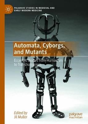 Automata, Cyborgs, and Mutants: Eccentric Bodies from Humanism to Transhumanism - cover