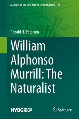 William Alphonso Murrill: The Naturalist - Ronald H. Petersen - cover