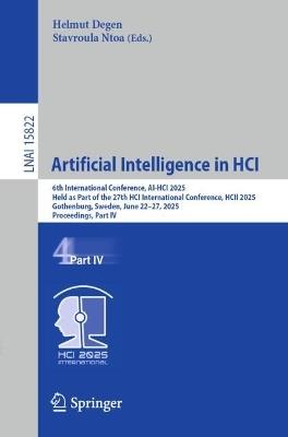 Artificial Intelligence in HCI: 6th International Conference, AI-HCI 2025, Held as Part of the 27th HCI International Conference, HCII 2025, Gothenburg, Sweden, June 22–27, 2025, Proceedings, Part IV - cover