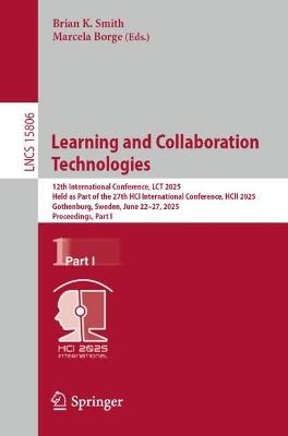 Learning and Collaboration Technologies: 12th International Conference, LCT 2025, Held as Part of the 27th HCI International Conference, HCII 2025, Gothenburg, Sweden, June 22–27, 2025, Proceedings, Part I - cover