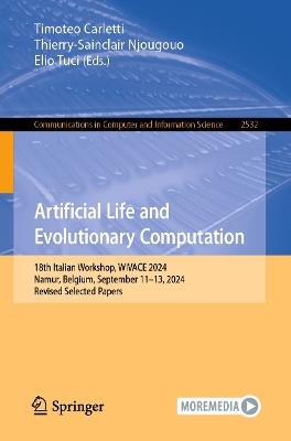 Artificial Life and Evolutionary Computation: 18th Italian Workshop, WIVACE 2024, Namur, Belgium, September 11–13, 2024, Revised Selected Papers - cover