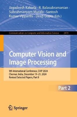 Computer Vision and Image Processing: 9th International Conference, CVIP 2024, Chennai, India, December 19–21, 2024, Revised Selected Papers, Part II - cover