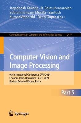 Computer Vision and Image Processing: 9th International Conference, CVIP 2024, Chennai, India, December 19–21, 2024, Revised Selected Papers, Part V - cover