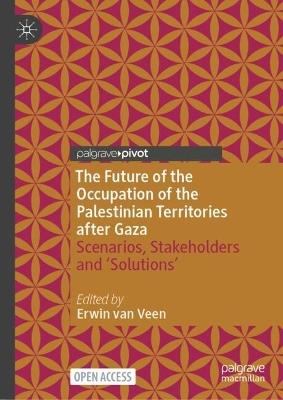 The Future of the Occupation of the Palestinian Territories after Gaza: Scenarios, Stakeholders and ‘Solutions’ - cover
