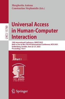 Universal Access in Human-Computer Interaction: 19th International Conference, UAHCI 2025, Held as Part of the 27th HCI International Conference, HCII 2025, Gothenburg, Sweden, June 22–27, 2025, Proceedings, Part I - cover