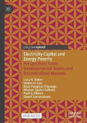 Electricity Capital and Energy Poverty: Perspectives From Developmental States and Decentralised Markets - Lucy H. Baker,Umberto Cao,Ellen Fungisai Chipango - cover