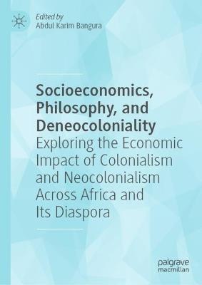 Socioeconomics, Philosophy, and Deneocoloniality: Exploring the Economic Impact of Colonialism and Neocolonialism Across Africa and Its Diaspora - cover