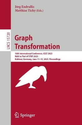 Graph Transformation: 18th International Conference, ICGT 2025, Held as Part of STAF 2025, Koblenz, Germany, June 11–12, 2025, Proceedings - cover
