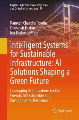 Intelligent Systems for Sustainable Infrastructure: AI Solutions Shaping a Green Future: Leveraging AI Innovations for Eco Friendly Infrastructure and Environmental Resilience - cover