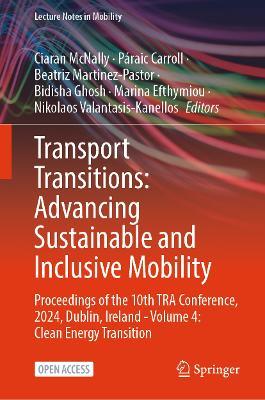 Transport Transitions: Advancing Sustainable and Inclusive Mobility: Proceedings of the 10th TRA Conference, 2024, Dublin, Ireland - Volume 4: Clean Energy Transition - cover