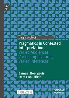 Pragmatics in Contested Interpretation: Varied Audiences, Varied Implicatures, Varied Inferences - Samuel Bourgeois,Derek Bousfield - cover