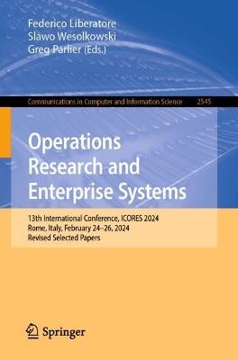 Operations Research and Enterprise Systems: 13th International Conference, ICORES 2024, Rome, Italy, February 24–26, 2024, Revised Selected Papers - cover