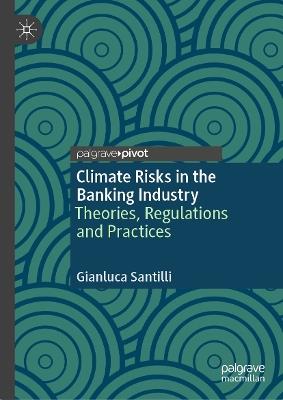 Climate Risks in the Banking Industry: Theories, Regulations and Practices - Gianluca Santilli - cover