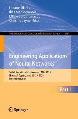 Engineering Applications of Neural Networks: 26th International Conference, EANN 2025, Limassol, Cyprus, June 26–29, 2025, Proceedings, Part I - cover