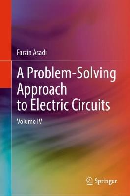 A Problem-Solving Approach to Electric Circuits: Volume IV - Farzin Asadi - cover