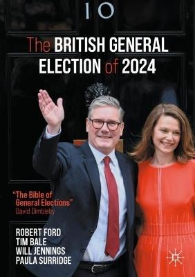 The British General Election of 2024 - Robert Ford,Tim Bale,Will Jennings - cover