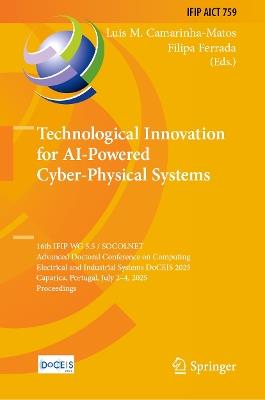 Technological Innovation for AI-Powered Cyber-Physical Systems: 16th IFIP WG 5.5 / SOCOLNET Advanced Doctoral Conference on Computing, Electrical and Industrial Systems, DoCEIS 2025, Caparica, Portugal, July 2 - 4, 2025, Proceedings - cover