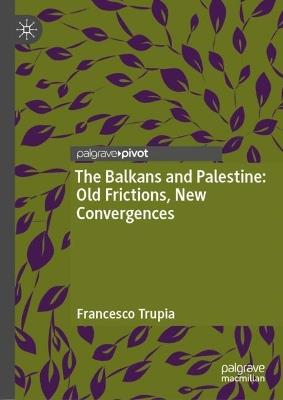 The Balkans and Palestine: Old Frictions, New Convergences - Francesco Trupia - cover