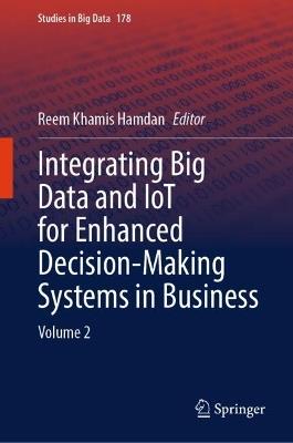 Integrating Big Data and IoT for Enhanced Decision-Making Systems in Business: Volume 2 - cover