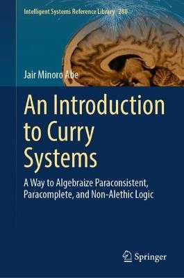 An Introduction to Curry Systems: A Way to Algebraize Paraconsistent, Paracomplete, and Non-Alethic Logic - Jair Minoro Abe - cover