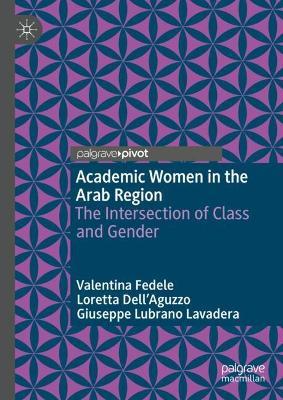 Academic Women in the Arab Region: The Intersection of Class and Gender - Valentina Fedele,Loretta Dell’Aguzzo,Giuseppe Lubrano Lavadera - cover