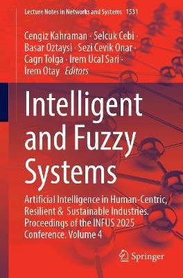 Intelligent and Fuzzy Systems: Artificial Intelligence in Human-Centric, Resilient and Sustainable Industries, Proceedings of the INFUS 2025 Conference, Volume 4 - cover