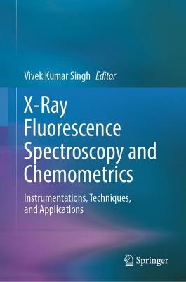 X-Ray Fluorescence Spectroscopy and Chemometrics: Instrumentations, Techniques, and Applications - cover