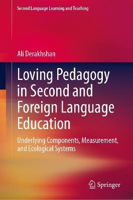 Loving Pedagogy in Second and Foreign Language Education: Underlying Components, Measurement, and Ecological Systems - Ali Derakhshan - cover