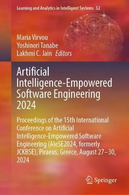 Artificial Intelligence-Empowered Software Engineering 2024: Proceedings of the 15th International Conference on Artificial Intelligence-Empowered Software Engineering (AIeSE2024, formerly JCKBSE), Piraeus, Greece, August 27–30, 2024 - cover