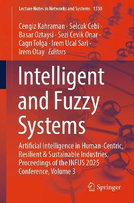 Intelligent and Fuzzy Systems: Artificial Intelligence in Human-Centric, Resilient and Sustainable Industries, Proceedings of the INFUS 2025 Conference, Volume 3 - cover