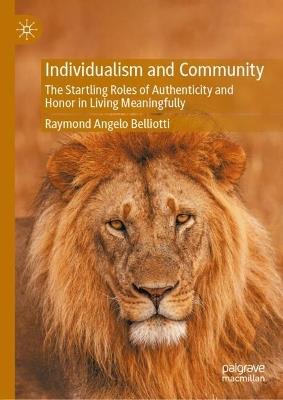 Individualism and Community: The Startling Roles of Authenticity and Honor in Living Meaningfully - Raymond Angelo Belliotti - cover