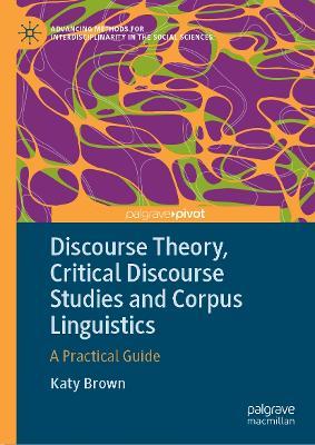 Discourse Theory, Critical Discourse Studies and Corpus Linguistics: A Practical Guide - Katy Brown - cover