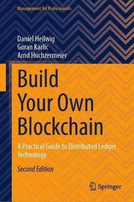 Build Your Own Blockchain: A Practical Guide to Distributed Ledger Technology - Daniel Hellwig,Goran Karlic,Arnd Huchzermeier - cover