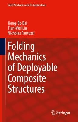 Folding Mechanics of Deployable Composite Structures - Jiang-Bo Bai,Tian-Wei Liu,Nicholas Fantuzzi - cover