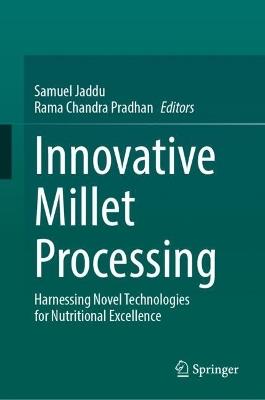 Innovative Millet Processing: Harnessing Novel Technologies for Nutritional Excellence - cover
