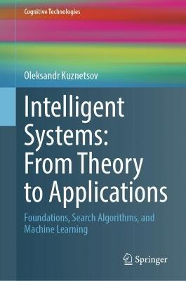 Intelligent Systems: From Theory to Applications: Foundations, Search Algorithms, and Machine Learning - Oleksandr Kuznetsov - cover