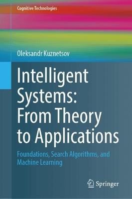 Intelligent Systems: From Theory to Applications: Foundations, Search Algorithms, and Machine Learning - Oleksandr Kuznetsov - cover