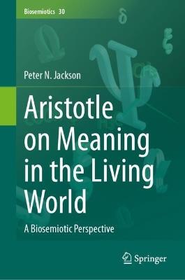 Aristotle on Meaning in the Living World: A Biosemiotic Perspective - Peter N. Jackson - cover