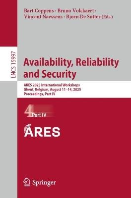 Availability, Reliability and Security: ARES 2025 International Workshops, Ghent, Belgium, August 11–14, 2025, Proceedings, Part IV - cover