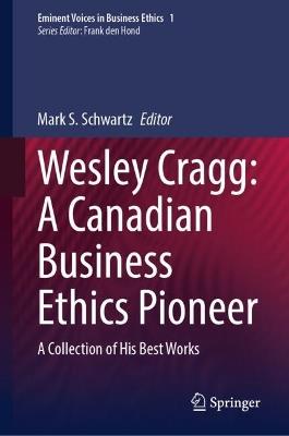 Wesley Cragg: A Canadian Business Ethics Pioneer: A Collection of His Best Works - cover